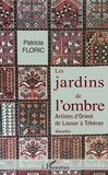 Patricia Floric - Les jardins de l'ombre - Artistes d'Orient de Louxor à Téhéran.