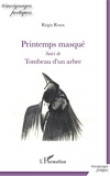 Régis Roux - Printemps masqué - Suivi de Tombeau d'un arbre.
