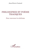 Jean-Pierre Coutard - Philosophie et poésie tragiques - Pour renverser le nihilisme.