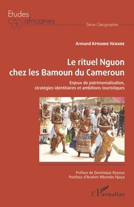 Armand Kpoumie Nchare - Le rituel Nguon chez les Bamoun du Cameroun - Enjeux de patrimonialisation, stratégies identitaires et ambitions touristiques.