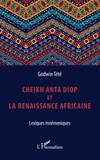 Godwin Tété - Cheikh Anta Diop et la renaissance africaine - Lexiques mnémoniques.