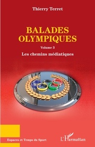 Thierry Terret - Balades olympiques - Volume 3, Les chemins médiatiques.