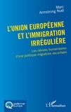 Marc Armstrong Noël - L'Union européenne et l'immigration irrégulière - Les dérives humanitaires d'une politique migratoire sécuritaire.