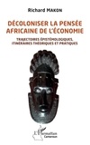 Richard Makon - Décoloniser la pensée africaine de l'économie - Trajectoires épistémologiques, itinéraires théoriques et pratiques.