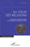 Louis Domenech - Au coeur des religions - Comprendre le monde des religions pour comprendre les religions du monde.