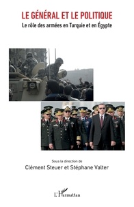 Clément Steuer et Stéphane Valter - Le général et le politique - Le rôle des armées en Turquie et en Egypte.