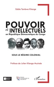 Eddie Tambwe - Pouvoir et intellectuels en République Démocratique du Congo sous le régime colonial.