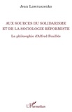 Jean Lawruszenko - Aux sources du solidarisme et de la sociologie réformiste - La philosophie d'Alfred Fouillée.