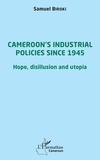 Samuel Biroki - Cameroon's industrial policies since 1945 - Hope, disillusion and utopia.