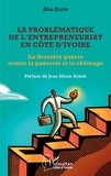 Aka Elété - La problématique de l'entrepreneuriat en Côte d'Ivoire - La dernière guerre contre la pauvreté et le chômage.