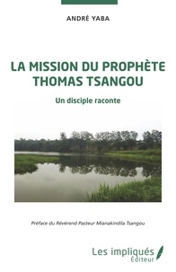 André Yaba - La mission du prophète Thomas Tsangou - Un disciple raconte.
