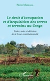 Pierre Mabiala - Le droit d'occupation et d'acquisition des terres et terrains au Congo - Textes, notes et décisions de la Cour constitutionnelle.