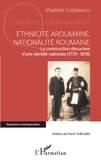 Vladimir Cretulescu - Ethnicité aroumaine, nationalité roumaine - La construction discursive d'une identité nationale (1770-1878).