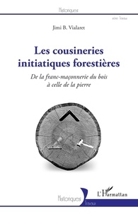 Jimi B. Vialaret - Les cousineries initiatiques forestières - De la franc-maçonnerie du bois à celle de la pierre.