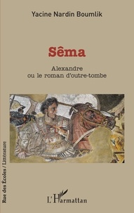 Yacine Nardin Boumlik - Sêma - Alexandre ou le roman d'outre-tombe.