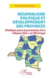 Emmanuel Ramazani Shadary Mu Landa - Régionalisme politique et développement des provinces - Plaidoyer pour la promotion d'un "Moyen-Etat" en RD Congo.