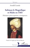 Arnold Cassola - Soliman le Magnifique et Malte en 1565 - Décisions, préoccupations, conséquences.