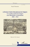 Pascal Teinturier - L'évolution pharmaceutique - Les syndicats pharmaceutiques entre libéralisme et mutualisme (1803-1943).