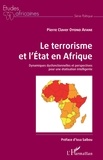 Pierre Claver Oyono Afane - Le terrorisme et l'Etat en Afrique - Dynamiques dysfonctionnelles et perspectives pour une étatisation intelligente.