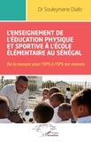 Souleymane Diallo - L'enseignement de l'éducation physique et sportive à l'école élémentaire au Sénégal - De la mesure pour l'EPS à l'EPS sur mesure.