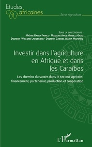 Rania Fawaz et Ange Mireille Gnao - Investir dans l'agriculture en Afrique et dans les Caraïbes - Les chemins du succès dans le secteur agricole : financement, partenariat, production et coopération.