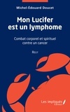 Michel-Edouard Doucet - Mon Lucifer est un lymphome - Combat corporel et spirituel contre un cancer.