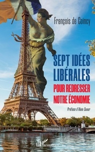 François de Coincy - Sept idées libérales pour redresser notre économie.