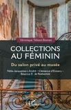 Véronique Teboul-Bonnet - Collections au féminin - Du salon privé au musée : Nélie Jacquemart-André ; Clémence d'Ennery ; Béatrice E. de Rothschild.