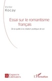 Victor Kocay - Essai sur le romantisme français - De la quête à la création poétique de soi.