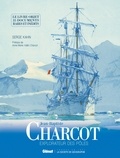 Serge Kahn - Jean-Baptiste Charcot, explorateur des pôles.
