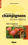 Guillaume Eyssartier - Découvrir les champignons de nos régions - 300 espèces dans leur milieu.