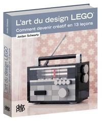 Jordan Schwartz - L'art du design Lego - Comment devenir créatif en 13 leçons.