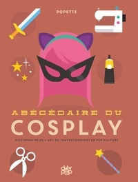  Popette - Abécédaire du cosplay - Dictionnaire de l'art du travestissement en pop culture.