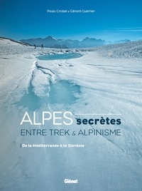 Paul Grobel et Gérard Guerrier - Alpes secrètes - Entre trek et alpinisme. De la Méditerranée à la Slovénie.