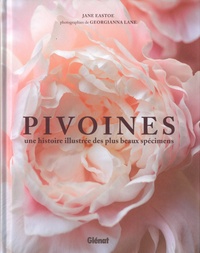 Jane Eastoe et Georgianna Lane - Pivoines - Une histoire illustrée des plus beaux spécimens.