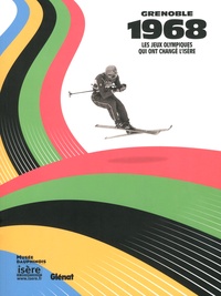 Olivier Cogne - Grenoble 1968 - Les Jeux olympiques qui ont changé l'Isère.