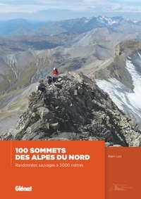 Alain Lutz - 100 sommets des Alpes du Nord - Randonnées sauvages à 3 000 mètres.