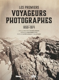 Olivier Loiseaux et Gilles Fumey - Les Premiers voyageurs photographes - 1850-1914.
