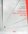 Guillaume Desmurs - L'épopée des stations de ski - Des hommes, des défis, un patrimoine unique au monde.