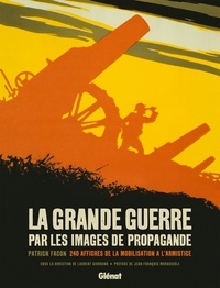 Patrick Facon - La Grande Guerre par les images de propagande - 240 affiches de la mobilisation à l'Armistice.