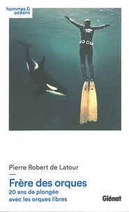 Pierre Robert de Latour - Frère des orques - 20 ans de plongée avec les orques libres.