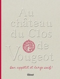 Emmanuelle Jary et Stephane Ory - Au château du Clos de Vougeot - Bon appétit et large soif !.