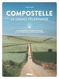 Sylvain Bazin - Compostelle - Le grand pèlerinage - Via Podiensis et Camino Francés : du Puy-en-Velay à Santiago et au cabo Fisterra.