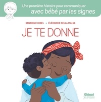 Sandrine Higel et Eléonore Della Malva - Je te donne - Une première histoire pour communiquer avec bébé par les signes.