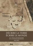 Jacques Gonzalès - Décrire la Terre, écrire le Monde - Le livre du bicentenaire de la Société de Géographie 1821-2021.