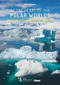 Robert Calcagno - At the Heart of the Polar Worlds - Challenged by global warming and exploitation.