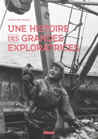 Caroline Riegel - Une histoire des grandes exploratrices.