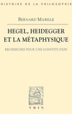 Bernard Mabille - Hegel, Heidegger et la métaphysique - Recherches pour une constitution.