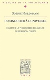 Sophie Nordmann - Du singulier à l'universel - Essai sur la philosophie religieuse de Hermann Cohen.