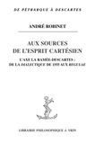 André Robinet - Aux sources de l'esprit cartésien - L'axe La Ramée-Descartes, de la Dialectique de 1555 aux Regulae.